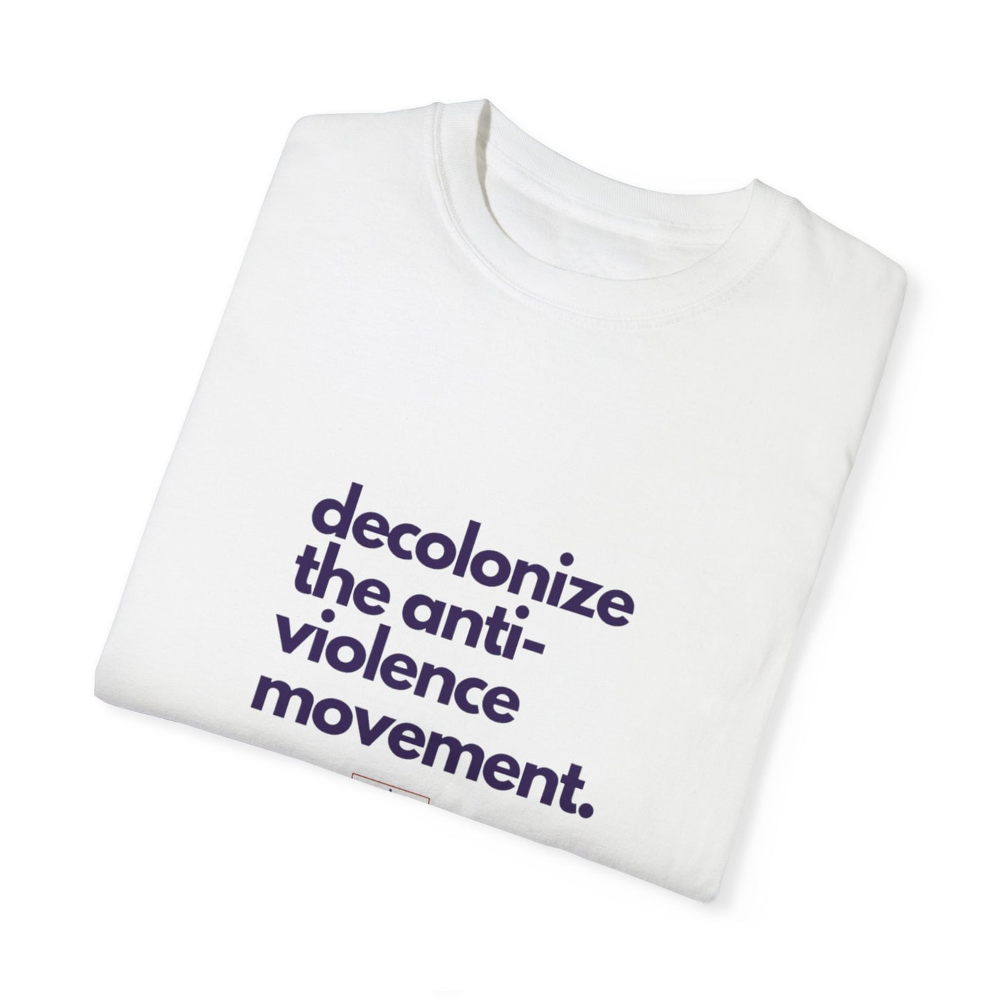 Unisex Garment-Dyed T-Shirt - "Decolonize the Anti-Violence Movement"