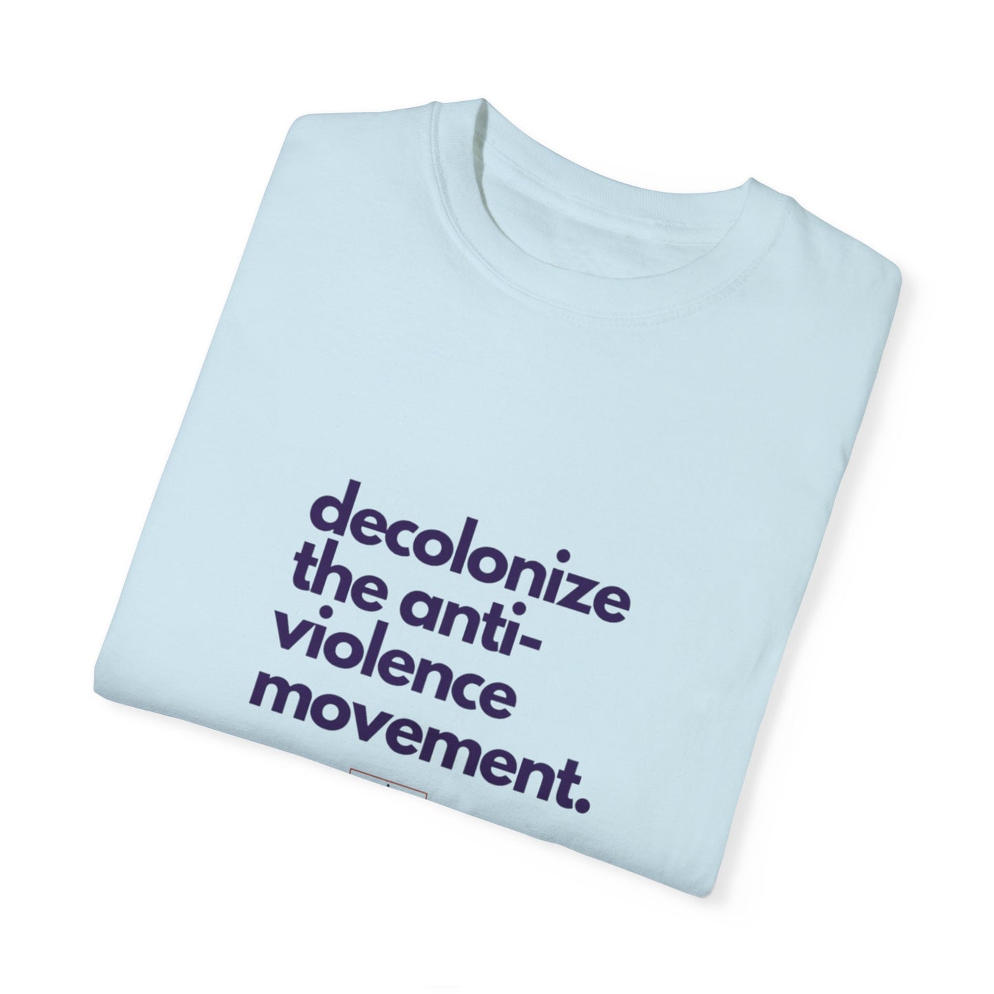 Unisex Garment-Dyed T-Shirt - "Decolonize the Anti-Violence Movement"
