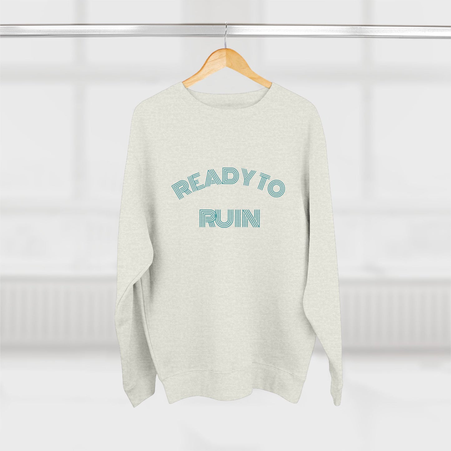 Ready To Ruin  — Till We All Thrive Sweatshirt