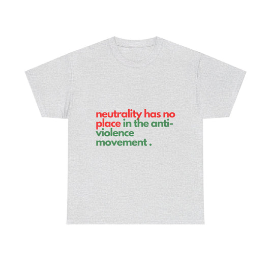 Neutrality Has No Place In the Anti-Violence Movement - Unisex Heavy Cotton Tee