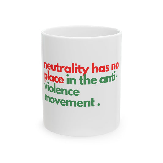 Neutrality Has No Place In The Anti-Violence Movement - Ceramic Mug, (11oz, 15oz)