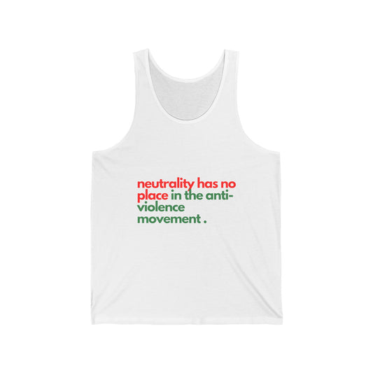Neutrality Has No Place In the Anti-Violence Movement -  Unisex Jersey Tank